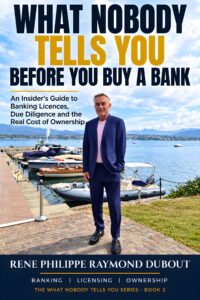 What Nobody Tells You Before You Buy a Bank — An Insider’s Guide to Banking Licences, Due Diligence and the Real Cost of Ownership, by Rene Philippe Raymond Dubout.